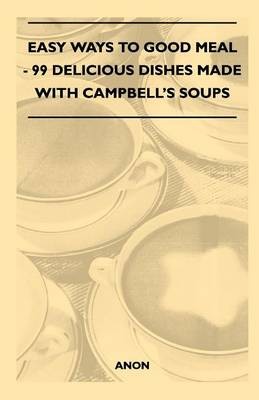 Easy Ways to Good Meal - 99 Delicious Dishes Made with Campbell's Soups