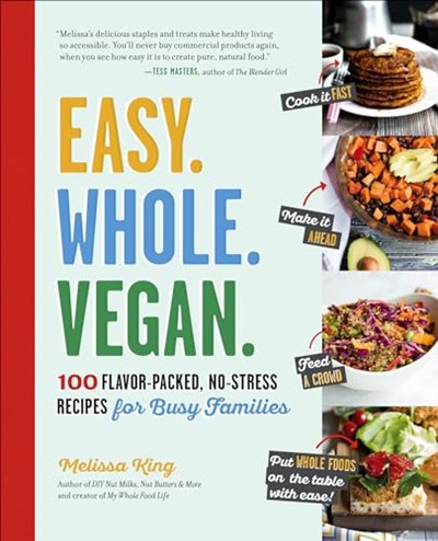 Easy. Whole. Vegan.: 100 Flavor-Packed, No-Stress Recipes for Busy Families