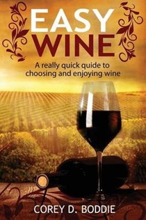 Easy Wine: A Really Quick Guide to Choosing and Enjoying Wine