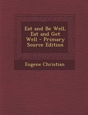 Eat and Be Well, Eat and Get Well - Primary Source Edition
