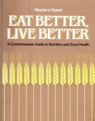 Eat Better, Live Better : A Commonsense Guide to Nutrition and Good Health