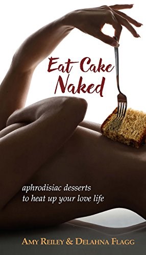 Eat Cake Naked: Aphrodisiac Desserts to Heat up your Love Life