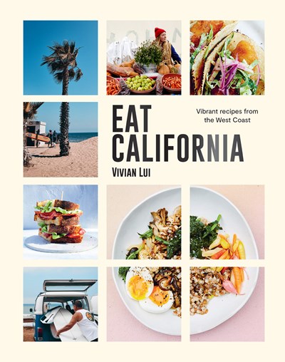 Eat California: Vibrant Recipes from the West Coast