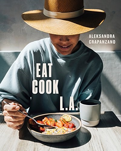EAT COOK. L.A.: Recipes from the City of Angels