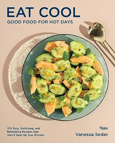 Eat Cool: Good Food for Hot Days: 100 Easy, Satisfying, and Refreshing Recipes that Won't Heat Up Your Kitchen