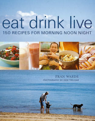 Eat, Drink, Live: 150 Recipes for Morning Noon Night