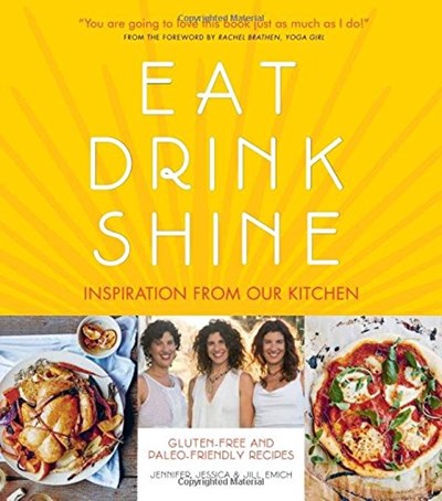 Eat Drink Shine: Inspiration from Our Kitchen - Gluten Free and Paleo-Friendly Recipes
