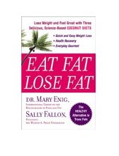 Eat Fat, Lose Fat: Lose Weight and Feel Great With Three Delicious, Science-Based Coconut Diets