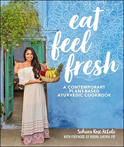 Eat Feel Fresh: A Contemporary, Plant-Based Ayurvedic Cookbook