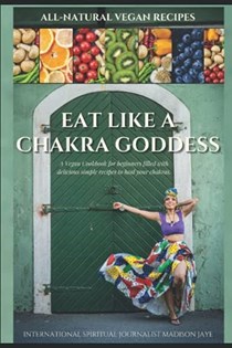 Eat Like a Chakra Goddess: A vegan cookbook with delicious healing recipes