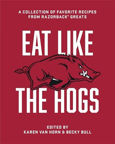 Eat Like the Hogs: A Collection of Favorite Recipes from Razorback Greats
