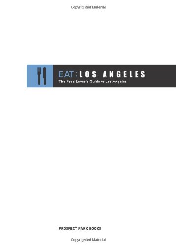 EAT Los Angeles: The Food Lover's Guide to Los Angeles