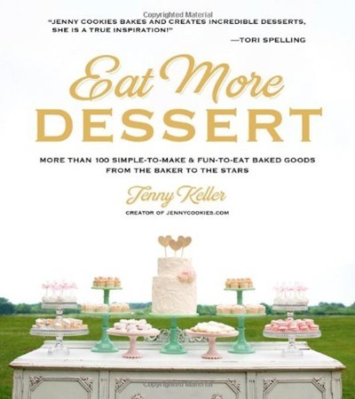 Eat More Dessert: 100 Simple-To-Make & Fun-To-Eat Baked Goods from the Baker to the Stars