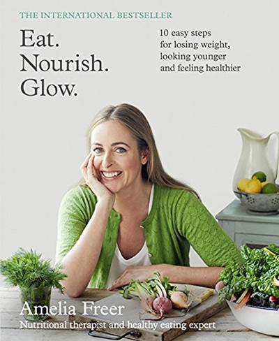 Eat. Nourish. Glow.: 10 Easy Steps for Losing Weight, Looking Younger and Feeling Healthier