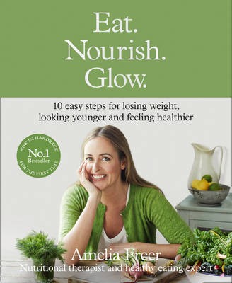 Eat. Nourish. Glow.: 10 Easy Steps for Losing Weight, Looking Younger & Feeling Healthier