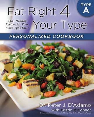 Eat Right 4 Your Type Personalized Cookbook, Type A: 150+ Healthy Recipes for Your Blood Type Diet