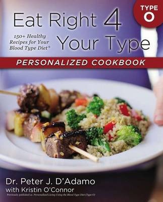 Eat Right 4 Your Type Personalized Cookbook, Type O: 150+ Healthy Recipes for Your Blood Type Diet
