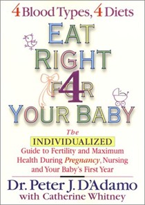 Eat Right For Your Baby: The Individualized Guide To Fertility And Maximum Health During Pregnancy, Nursing, And Your Baby's First Year