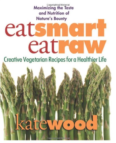 Eat Smart, Eat Raw: Creative Recipes for a Healthier Life