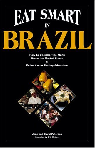 Eat Smart in Brazil : How to Decipher the Menu Know the Market Foods & Embark on a Tasting Adventure (Eat Smart Series, No. 1)