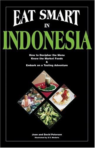 Eat Smart in Indonesia: How to Decipher the Menu Know the Market Foods & Embark on a Tasting Adventure (Eat Smart Series, No. 3)