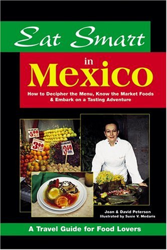 Eat Smart in Mexico: How to Decipher the Menu, Know the Market Foods & Embark on a Tasting Adventure (Eat Smart Series, No. 4)