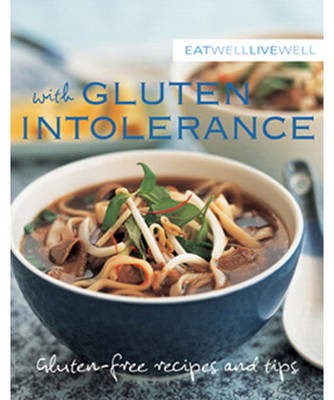 Eat Well Live Well with Gluten Intolerance: Gluten-Free Recipes and Tips
