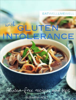 Eat Well Live Well with Gluten Intolerance: Gluten-Free Recipes and Tips