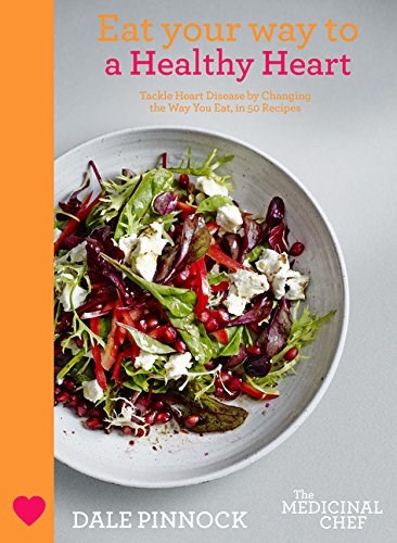 Eat Your Way to a Healthy Heart: Tackle Heart Disease by Changing the Way You Eat, in 50 Recipes 