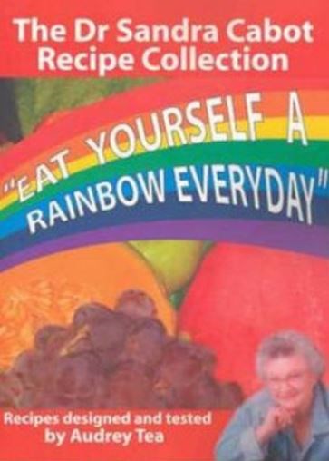 Eat Yourself a Rainbow Everyday : The Sandra Cabot Recipe Collection