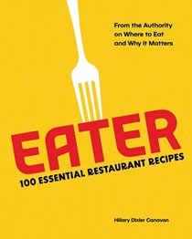 Eater: 100 Essential Restaurant Recipes from the Authority on Where to Eat and Why It Matters