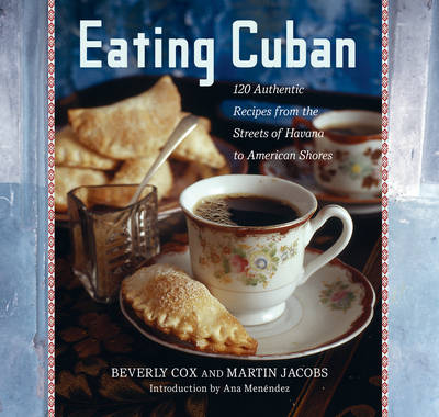 Eating Cuban: 120 Recipes from the Streets of Havana to American Shores
