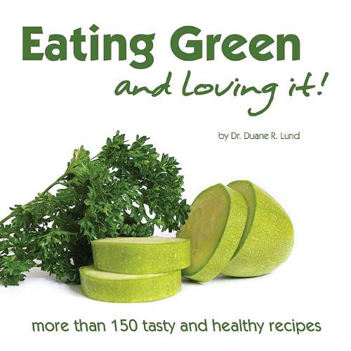 Eating Green and Loving It!: More Than 150 Tasty and Healthy Recipes