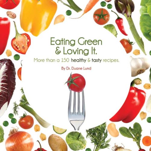 Eating Green and Loving It: More Than 100 Healthy and Tasty Recipes