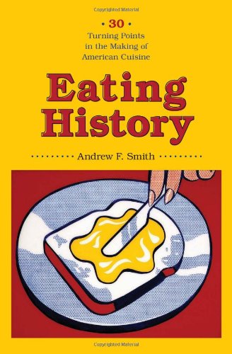 Eating History: Thirty Turning Points in the Making of American Cuisine: (Arts and Traditions of the Table: Perspectives on Culinary History)