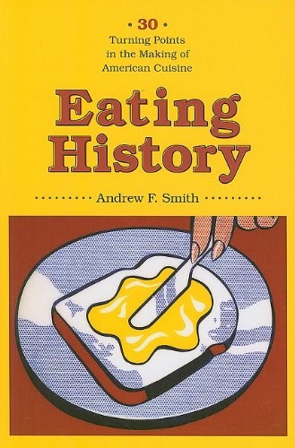 Eating History: Thirty Turning Points in the Making of American Cuisine (Arts and Traditions of the Table: Perspectives on Culinary History)