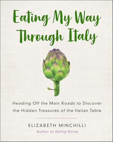 Eating My Way Through Italy: Heading Off the Main Roads to Discover the Hidden Treasures of the Italian Table