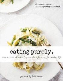 Eating Purely: More Than 100 All-Natural, Organic, Gluten-Free Recipes for a Healthy Life