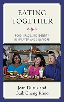 Eating Together: Food, Space, and Identity in Malaysia and Singapore (Rowman & Littlefield Studies in Food and Gastronomy)