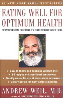 Eating Well for Optimum Health: Dr. Weil's Guide To Bringing Health and Pleasure Back to Eating