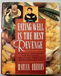 Eating Well Is the Best Revenge: Everyday Strategies for Delicious, Healthful Food in 30 Minutes or Less