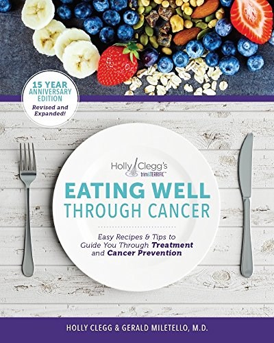 Eating Well Through Cancer, 15 Year Anniversary Edition, Revised & Expanded: Easy Recipes & Tips to Guide You Through Treatment and Cancer Prevention
