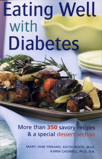 Eating Well with Diabetes: More Than 350 Savory Recipes & a Special Dessert Section