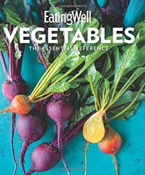 EatingWell Vegetables: The Essential Reference