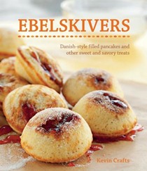 Ebelskivers: Danish-Style Filled Pancakes and Other Sweet and Savory Treats
