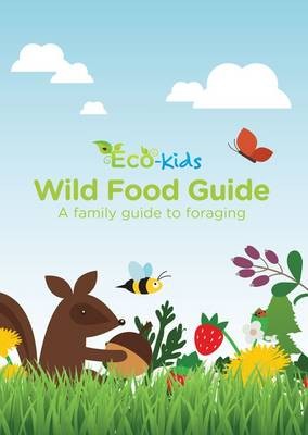 ECO Kids Wild Food Guide: A Family Guide to Foraging