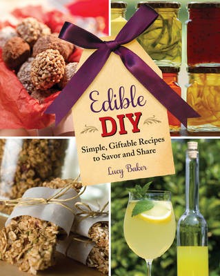 Edible DIY: Simple, Giftable Recipes to Serve and Share