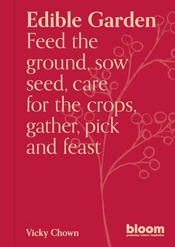 Edible Garden Volume 7: Feed the Ground, Sow Seed, Care for the Crops, Gather, Pick and Feast