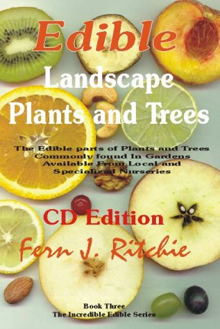 Edible Landscape Plants and Trees: The Edible Parts of Plants and Trees Commonly Found in Gardens, Available from Local and Specialized Nurseries