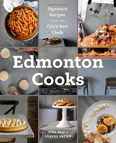Edmonton Cooks: Signature Recipes from the City's Best Chefs